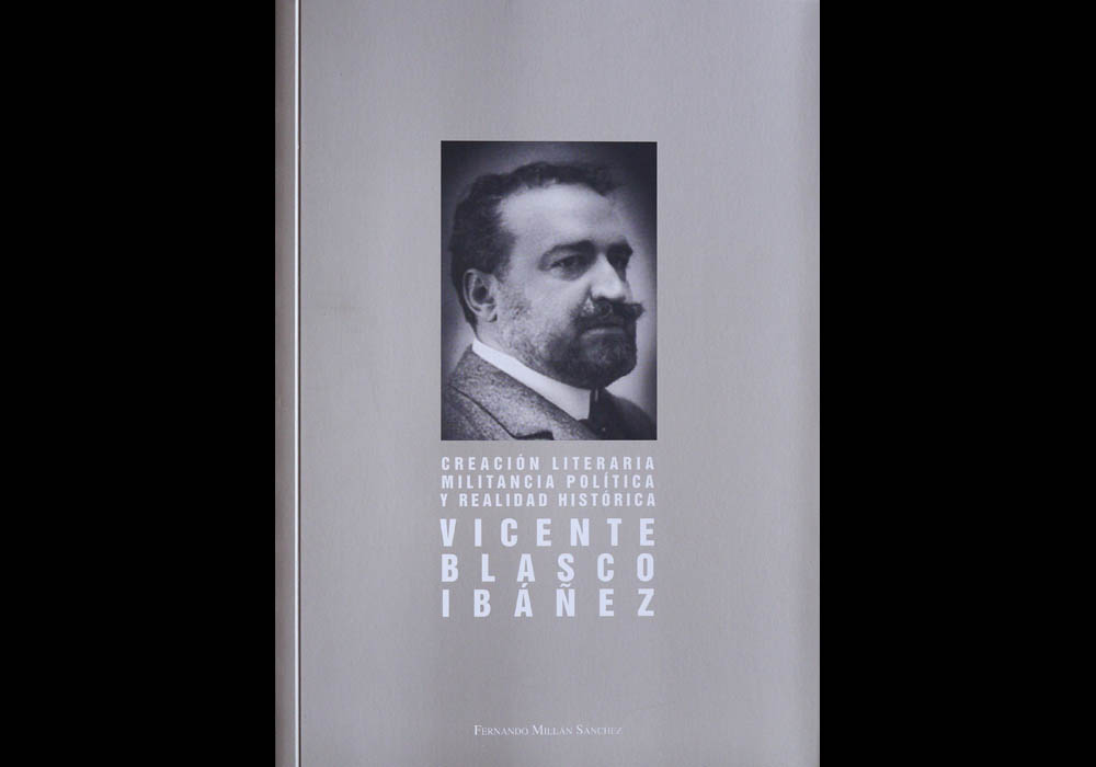 Creaci&oacute;n literaria, militancia pol&iacute;tica y realidad hist&oacute;rica. Vicente Blasco Ib&aacute;&ntilde;ez - Fernando Mill&aacute;n 